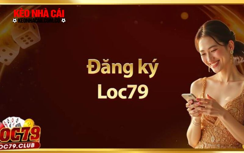 Cách đăng ký và đăng nhập loc79 dễ dàng